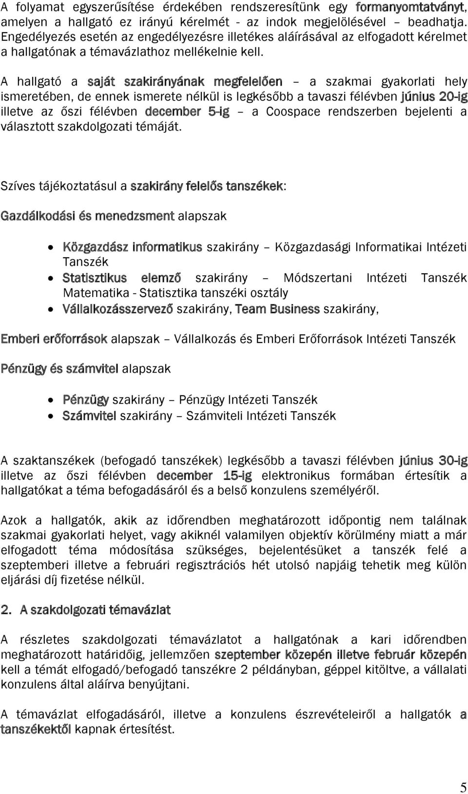 A hallgató a saját szakirányának megfelelően a szakmai gyakorlati hely ismeretében, de ennek ismerete nélkül is legkésőbb a tavaszi félévben június 20-ig illetve az őszi félévben december 5-ig a