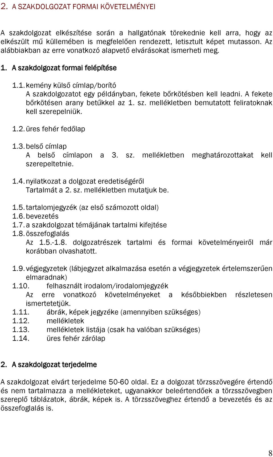 A fekete bőrkötésen arany betűkkel az 1. sz. mellékletben bemutatott feliratoknak kell szerepelniük. 1.2. üres fehér fedőlap 1.3. belső címlap A belső címlapon a 3. sz. mellékletben meghatározottakat kell szerepeltetnie.