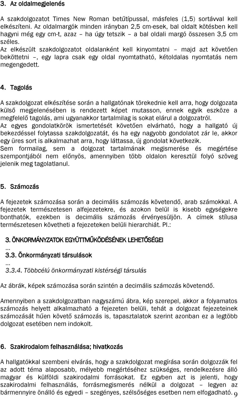 Az elkészült szakdolgozatot oldalanként kell kinyomtatni majd azt követően beköttetni, egy lapra csak egy oldal nyomtatható, kétoldalas nyomtatás nem megengedett. 4.