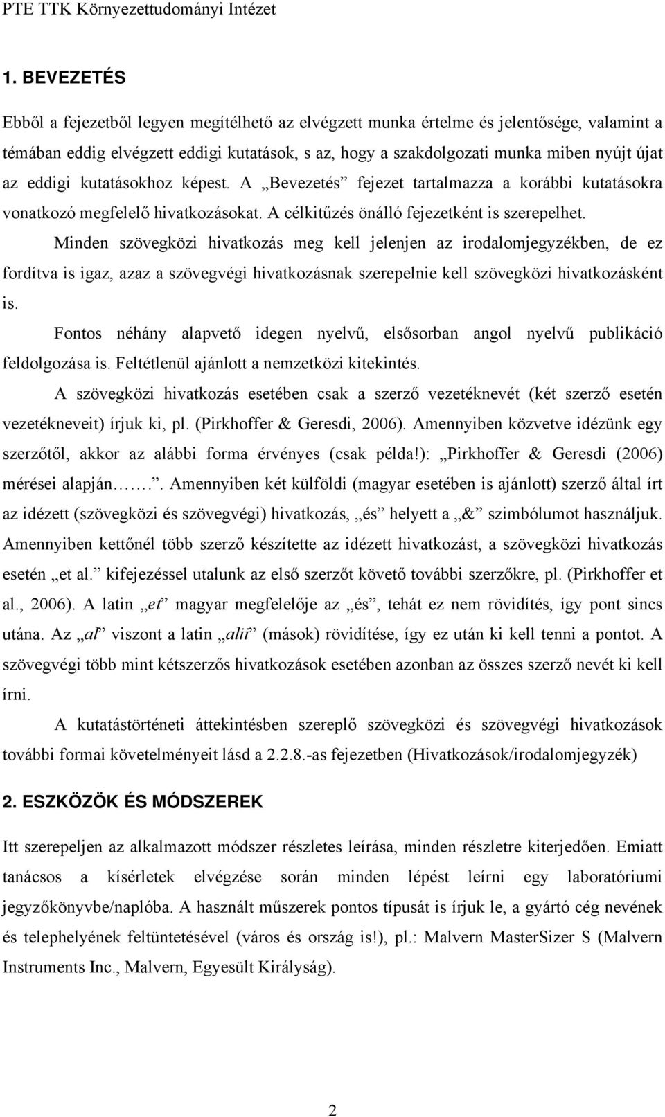 Minden szövegközi hivatkozás meg kell jelenjen az irodalomjegyzékben, de ez fordítva is igaz, azaz a szövegvégi hivatkozásnak szerepelnie kell szövegközi hivatkozásként is.