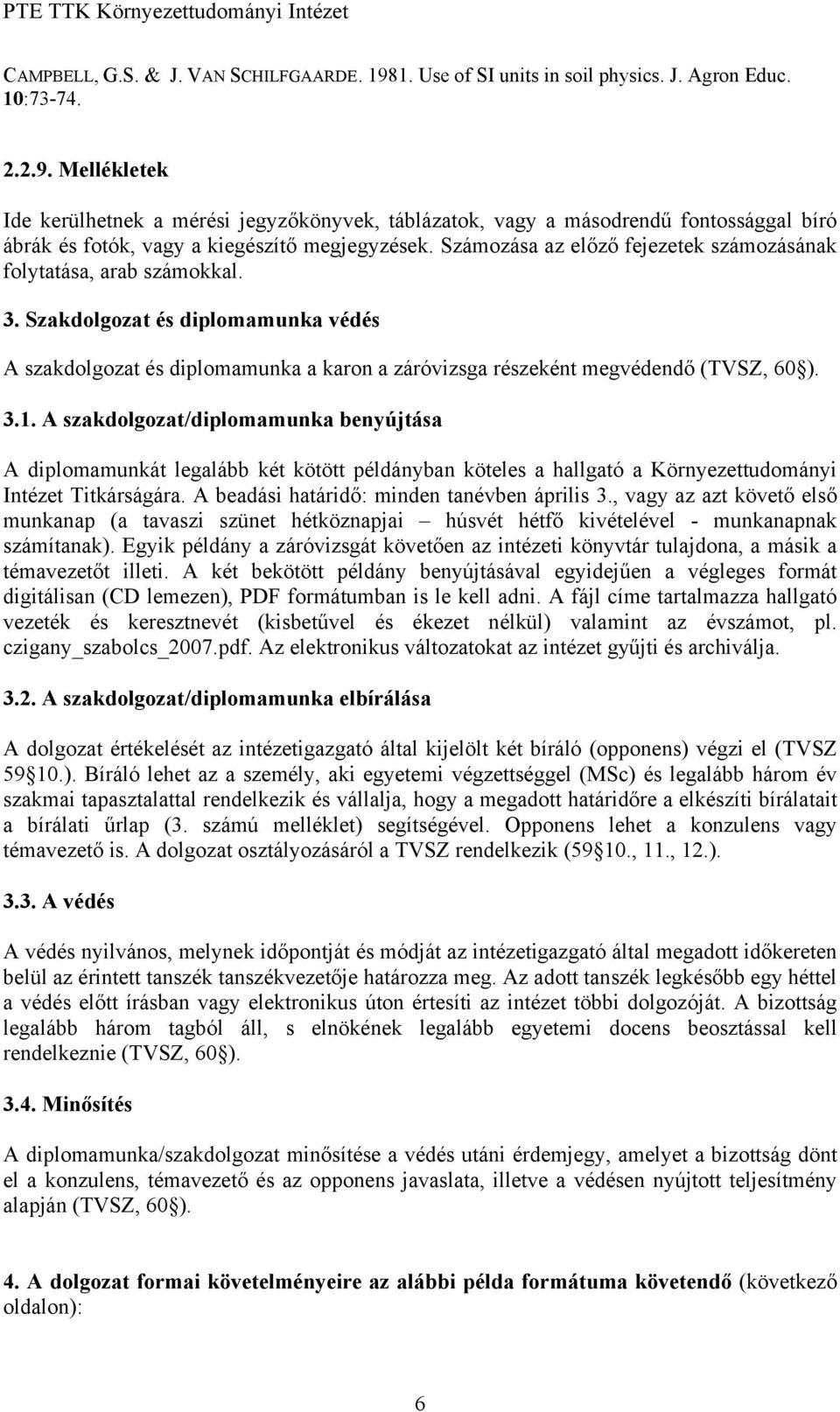 A szakdolgozat/diplomamunka benyújtása A diplomamunkát legalább két kötött példányban köteles a hallgató a Környezettudományi Intézet Titkárságára. A beadási határidő: minden tanévben április 3.