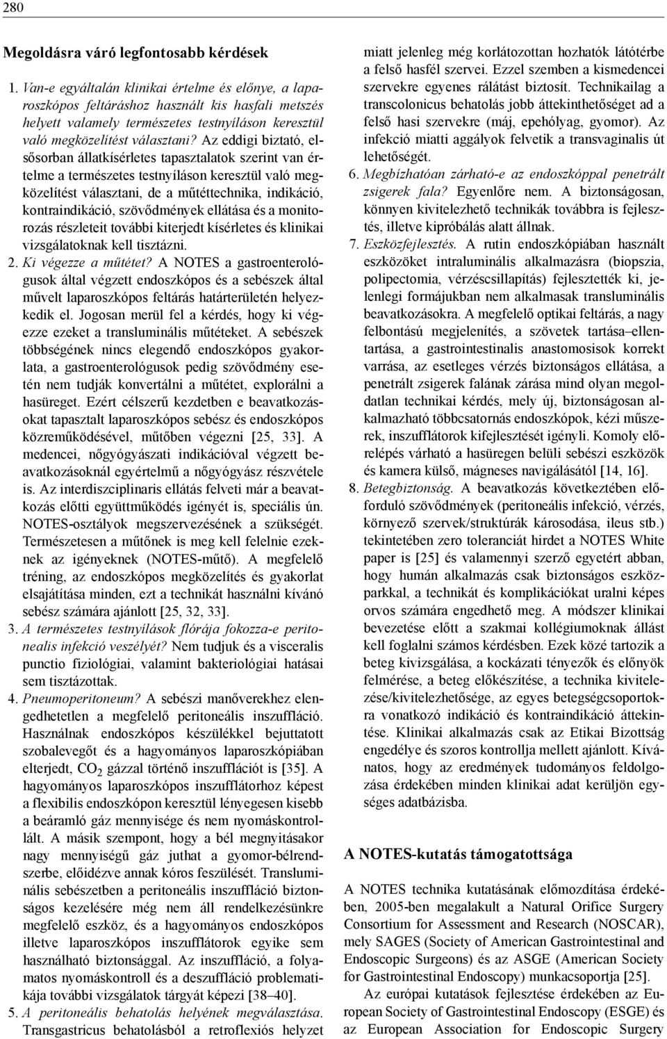 Az eddigi biztató, elsősorban állatkísérletes tapasztalatok szerint van értelme a természetes testnyíláson keresztül való megközelítést választani, de a műtéttechnika, indikáció, kontraindikáció,