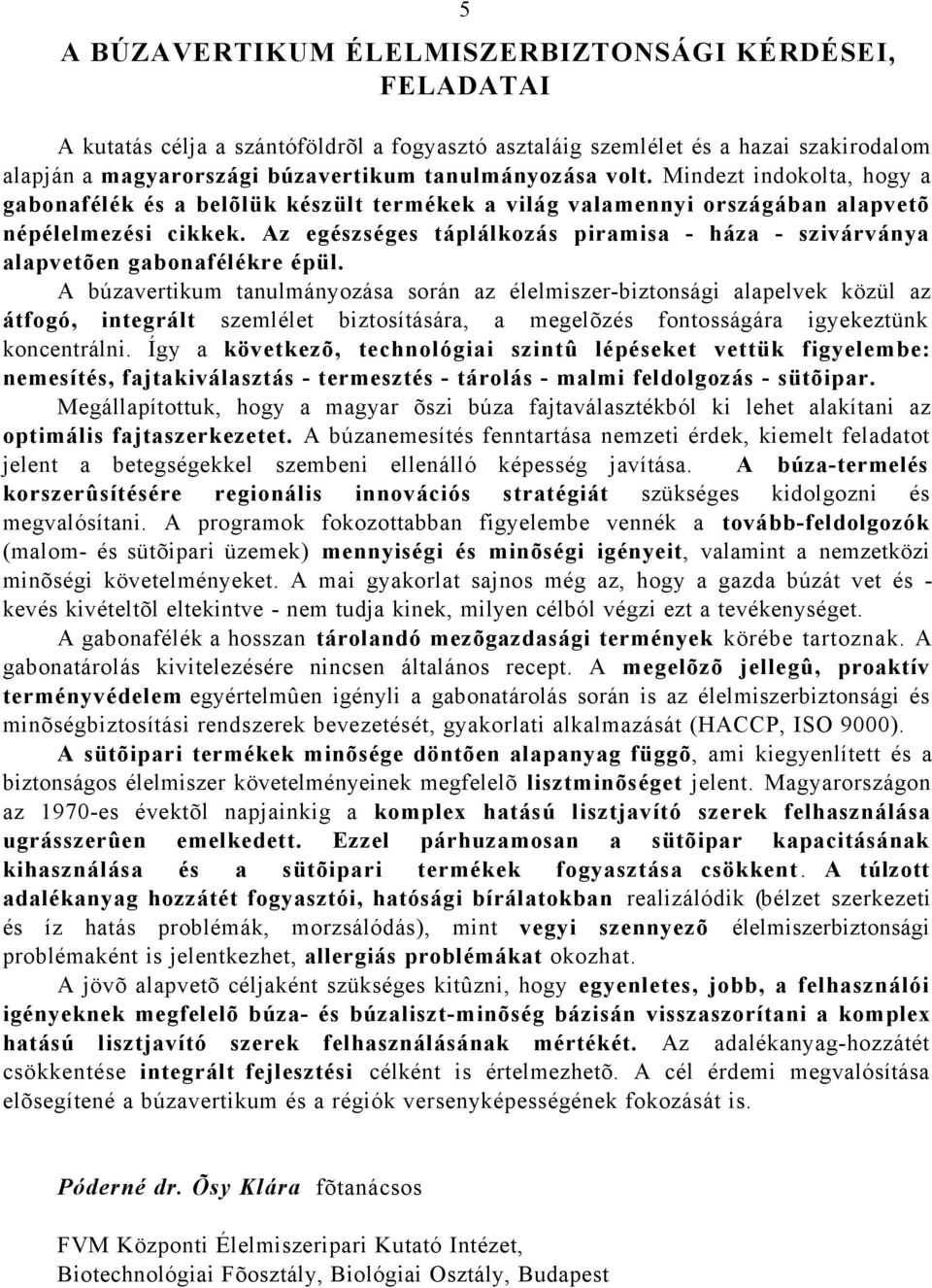 Az egészséges táplálkozás piramisa - háza - szivárványa alapvetõen gabonafélékre épül.