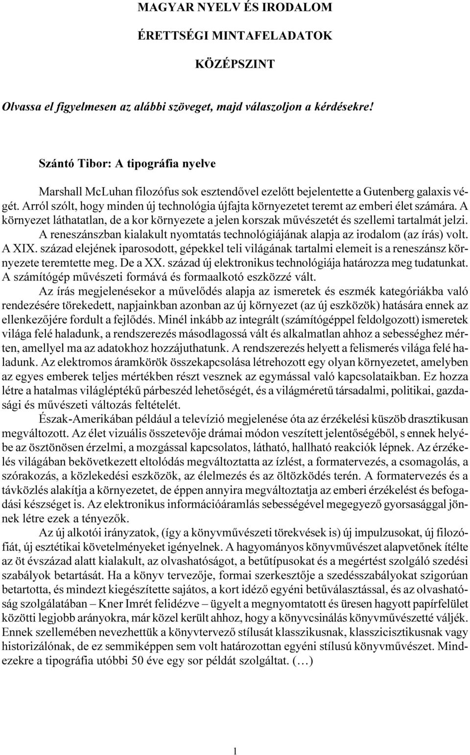 Arról szólt, hogy minden új technológia újfajta környezetet teremt az emberi élet számára. A környezet láthatatlan, de a kor környezete a jelen korszak művészetét és szellemi tartalmát jelzi.