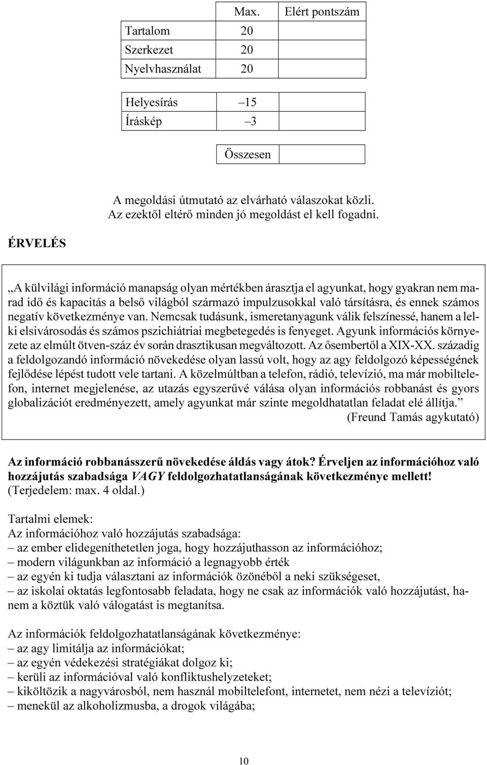 ÉRVELÉS A külvilági információ manapság olyan mértékben árasztja el agyunkat, hogy gyakran nem marad idő és kapacitás a belső világból származó impulzusokkal való társításra, és ennek számos negatív