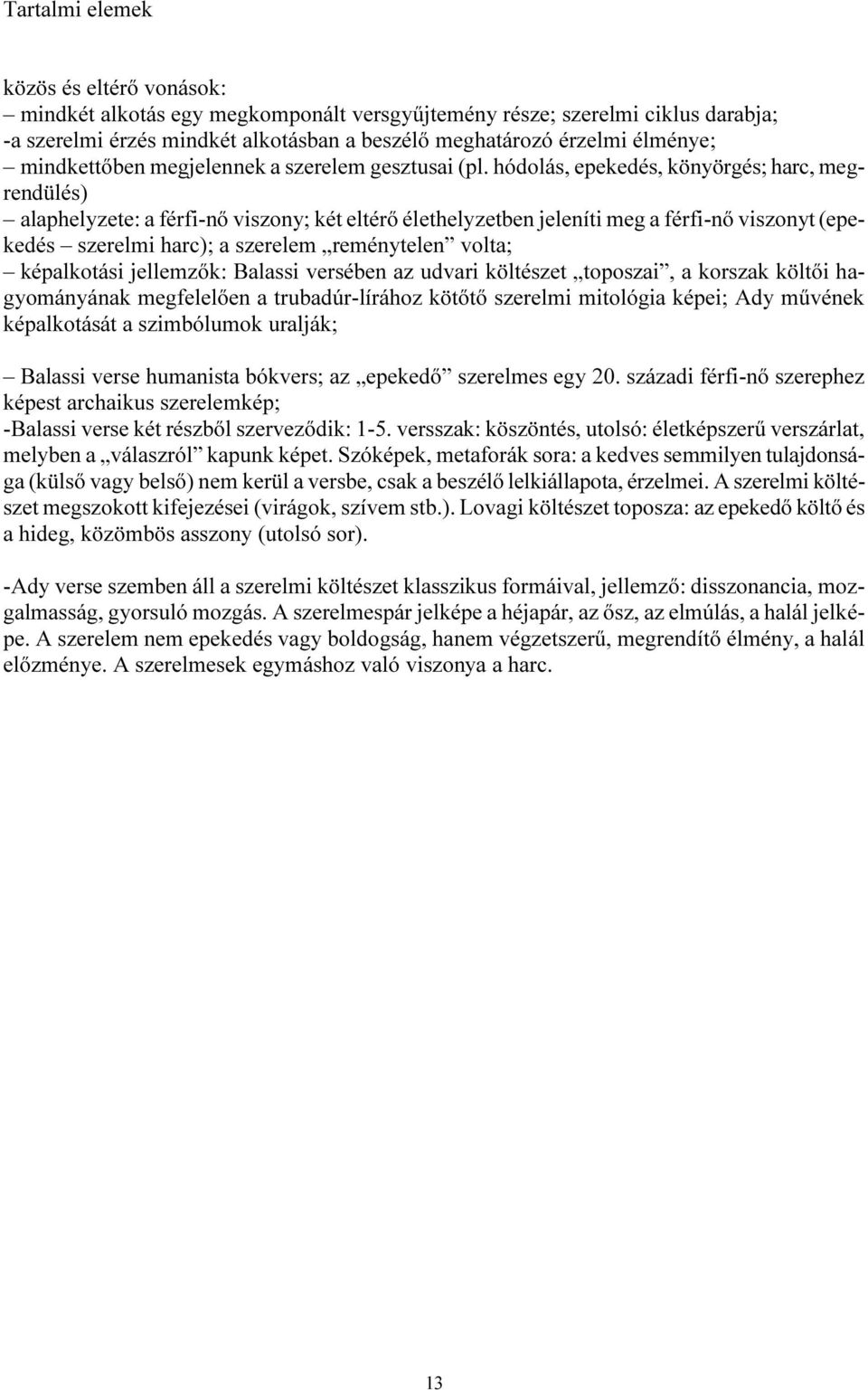 hódolás, epekedés, könyörgés; harc, megrendülés) alaphelyzete: a férfi-nő viszony; két eltérő élethelyzetben jeleníti meg a férfi-nő viszonyt (epekedés szerelmi harc); a szerelem reménytelen volta;