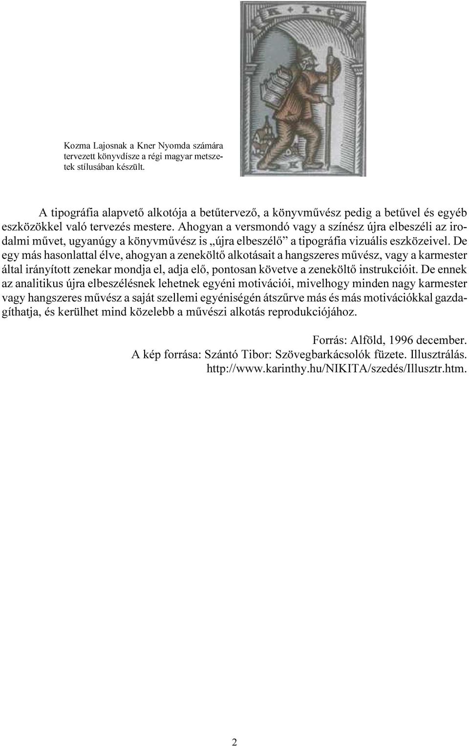 Ahogyan a versmondó vagy a színész újra elbeszéli az irodalmi művet, ugyanúgy a könyvművész is újra elbeszélő a tipográfia vizuális eszközeivel.