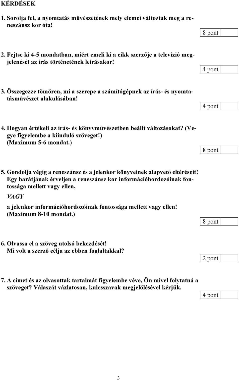 Összegezze tömören, mi a szerepe a számítógépnek az írás- és nyomtatásművészet alakulásában! 4 pont 4. Hogyan értékeli az írás- és könyvművészetben beállt változásokat?