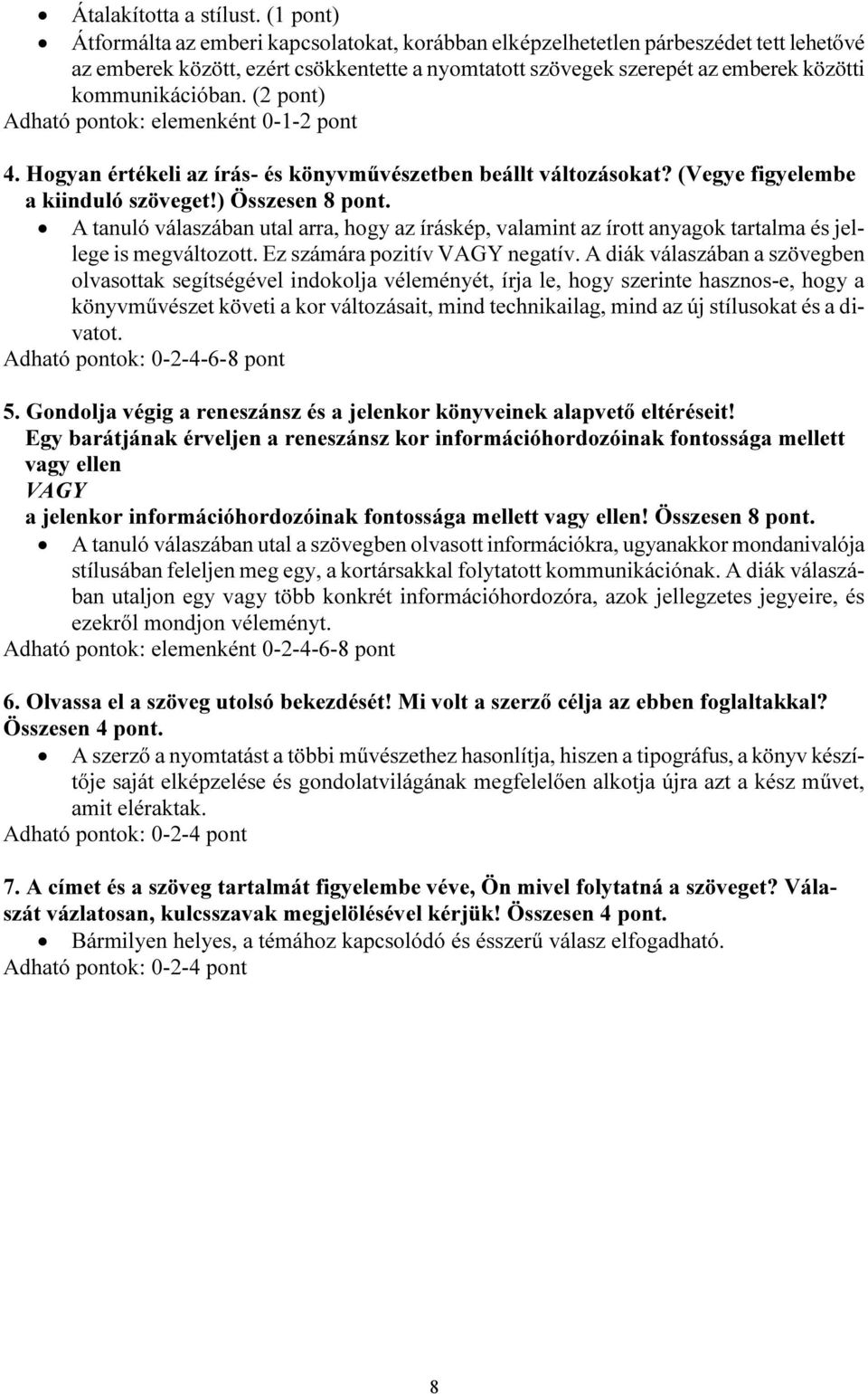 kommunikációban. (2 pont) Adható pontok: elemenként 0-1-2 pont 4. Hogyan értékeli az írás- és könyvművészetben beállt változásokat? (Vegye figyelembe a kiinduló szöveget!) Összesen 8 pont.