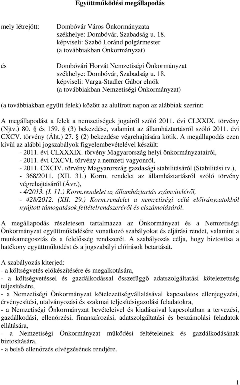 képviseli: Varga-Stadler Gábor elnök (a továbbiakban Nemzetiségi Önkormányzat) (a továbbiakban együtt felek) között az alulírott napon az alábbiak szerint: A megállapodást a felek a nemzetiségek