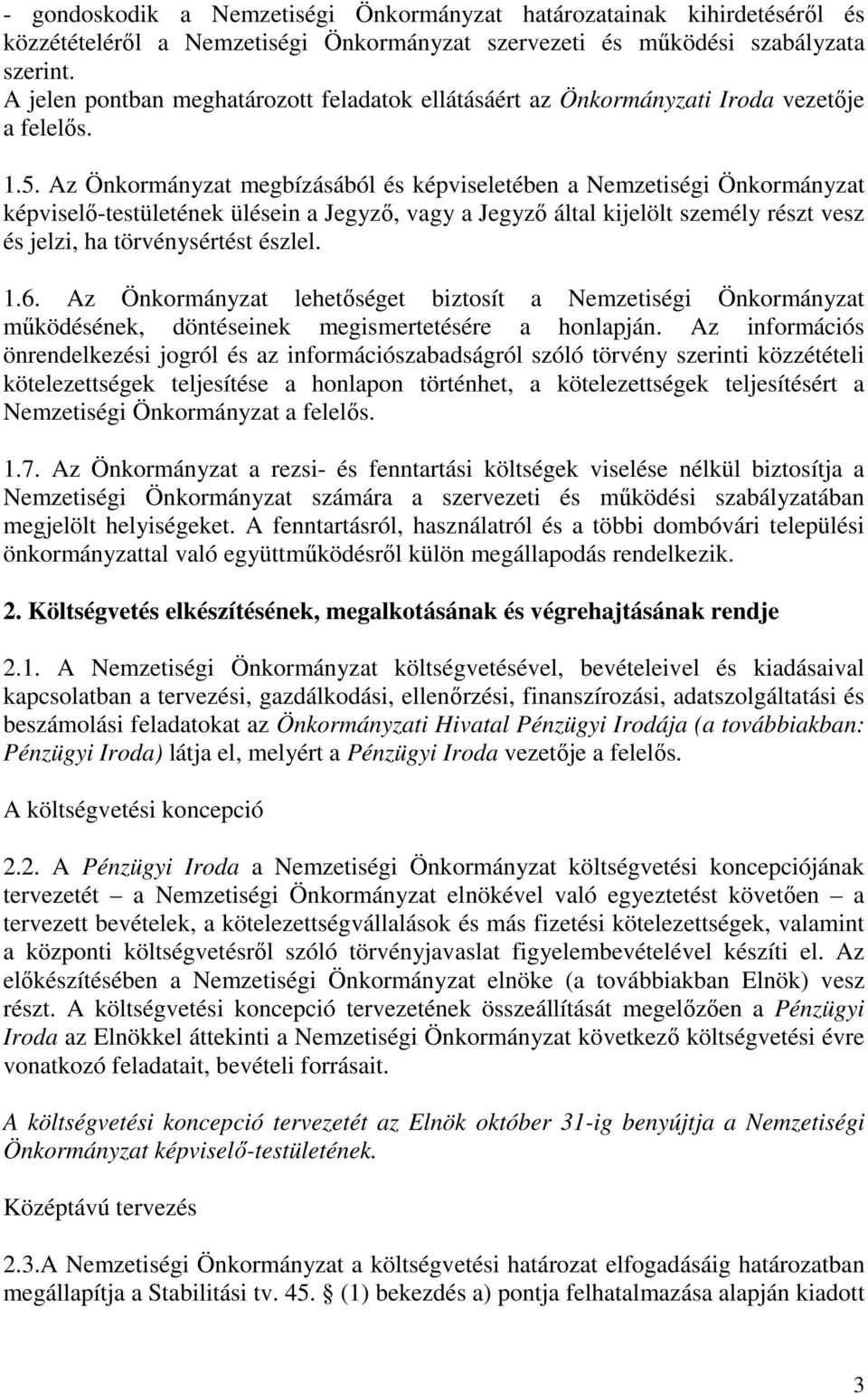 Az Önkormányzat megbízásából és képviseletében a Nemzetiségi Önkormányzat képviselő-testületének ülésein a Jegyző, vagy a Jegyző által kijelölt személy részt vesz és jelzi, ha törvénysértést észlel.