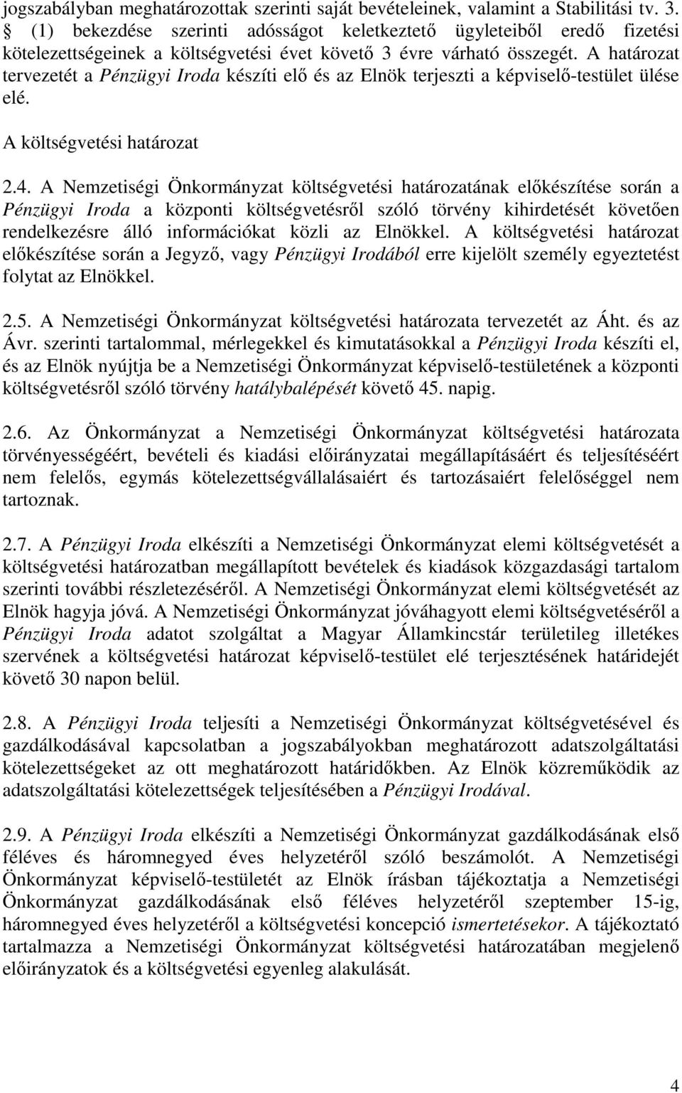 A határozat tervezetét a Pénzügyi Iroda készíti elő és az Elnök terjeszti a képviselő-testület ülése elé. A költségvetési határozat 2.4.