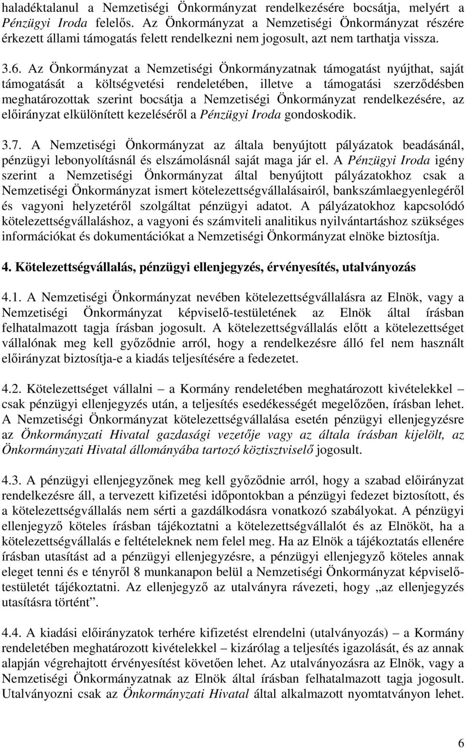 Az Önkormányzat a Nemzetiségi Önkormányzatnak támogatást nyújthat, saját támogatását a költségvetési rendeletében, illetve a támogatási szerződésben meghatározottak szerint bocsátja a Nemzetiségi