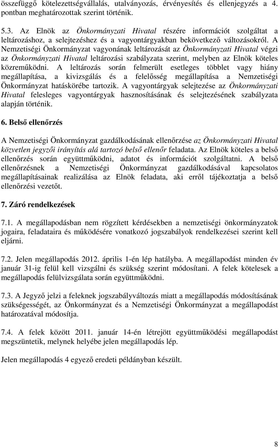 A Nemzetiségi Önkormányzat vagyonának leltározását az Önkormányzati Hivatal végzi az Önkormányzati Hivatal leltározási szabályzata szerint, melyben az Elnök köteles közreműködni.