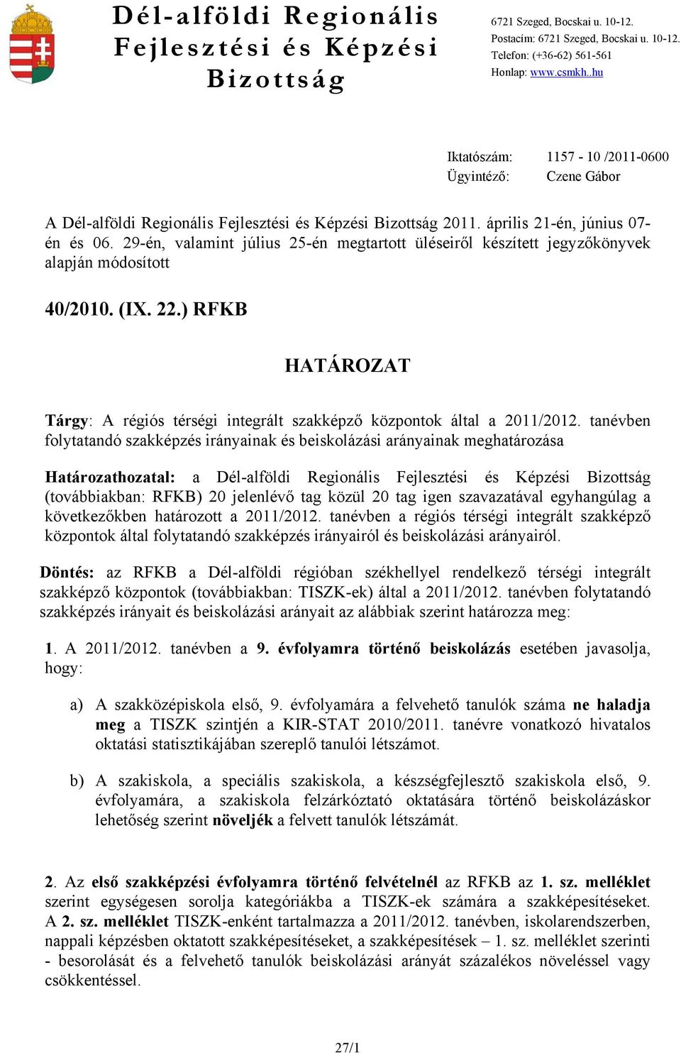 29-én, valamint július 25-én megtartott üléseiről készített jegyzőkönyvek alapján módosított 40/2010. (IX. 22.) RFKB HATÁROZAT Tárgy: A régiós térségi integrált szakképző központok által a 2011/2012.