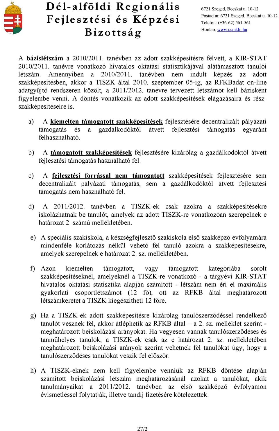 Amennyiben a 2010/2011. tanévben nem indult képzés az adott szakképesítésben, akkor a TISZK által 2010. szeptember 05-ig, az RFKBadat on-line adatgyűjtő rendszeren közölt, a 2011/2012.