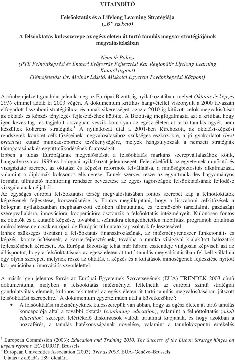 Molnár László, Miskolci Egyetem Továbbképzési Központ) A címben jelzett gondolat jelenik meg az Európai Bizottság nyilatkozatában, melyet Oktatás és képzés 2010 címmel adtak ki 2003 végén.