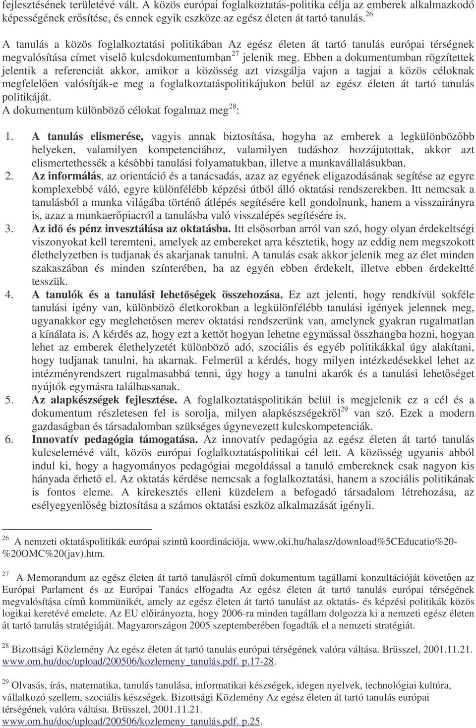 Ebben a dokumentumban rögzítettek jelentik a referenciát akkor, amikor a közösség azt vizsgálja vajon a tagjai a közös céloknak megfelelen valósítják-e meg a foglalkoztatáspolitikájukon belül az