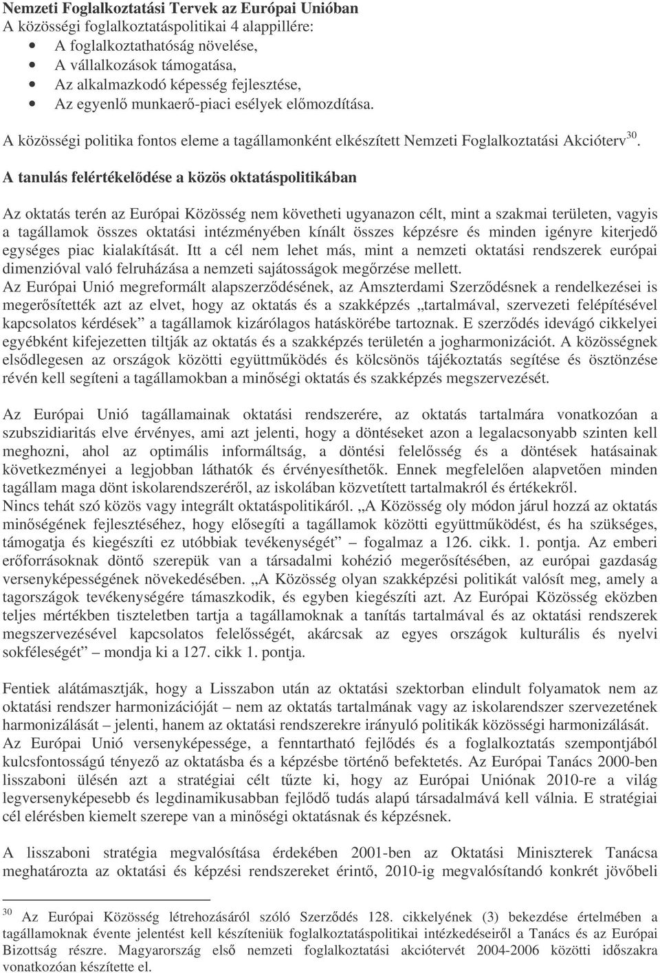 A tanulás felértékeldése a közös oktatáspolitikában Az oktatás terén az Európai Közösség nem követheti ugyanazon célt, mint a szakmai területen, vagyis a tagállamok összes oktatási intézményében