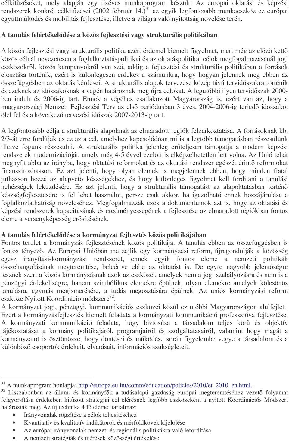 A tanulás felértékeldése a közös fejlesztési vagy strukturális politikában A közös fejlesztési vagy strukturális politika azért érdemel kiemelt figyelmet, mert még az elz kett közös célnál