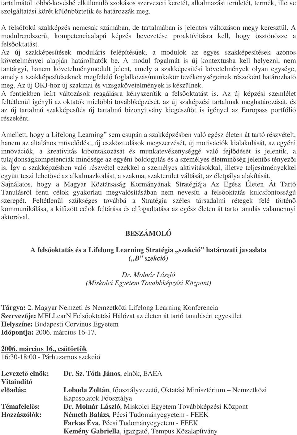 Az új szakképesítések moduláris felépítések, a modulok az egyes szakképesítések azonos követelményei alapján határolhatók be.