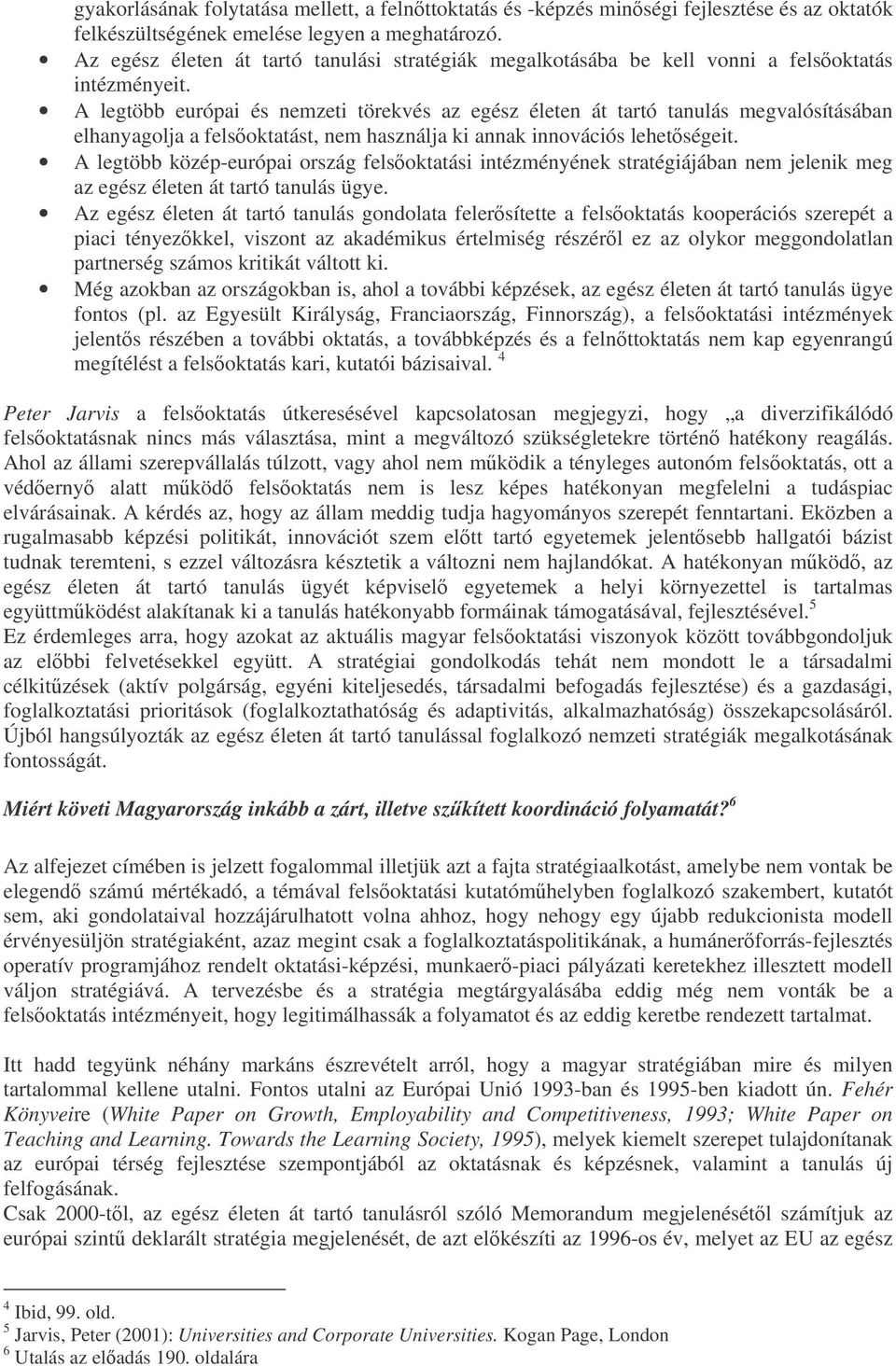 A legtöbb európai és nemzeti törekvés az egész életen át tartó tanulás megvalósításában elhanyagolja a felsoktatást, nem használja ki annak innovációs lehetségeit.