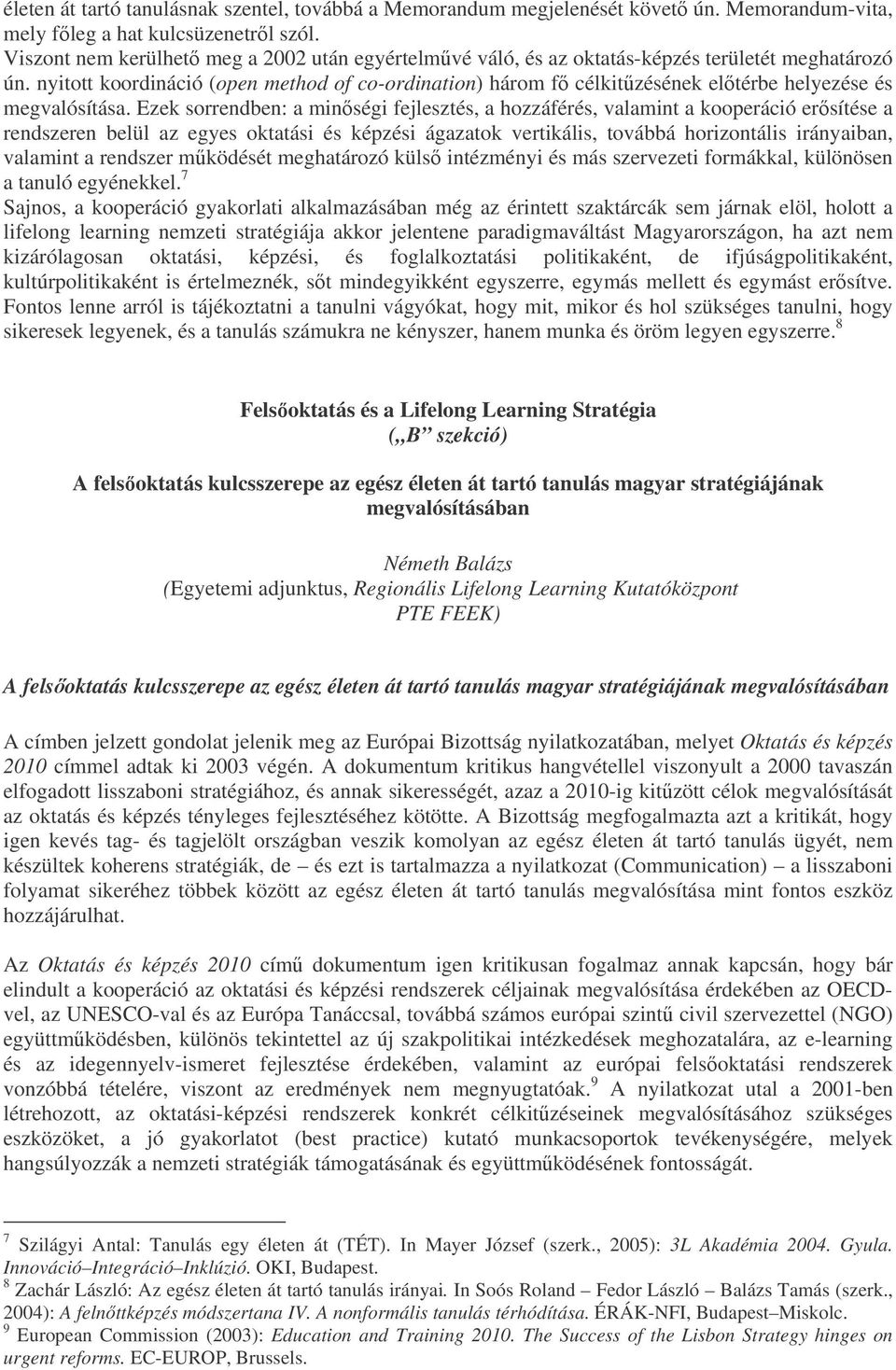 nyitott koordináció (open method of co-ordination) három f célkitzésének eltérbe helyezése és megvalósítása.