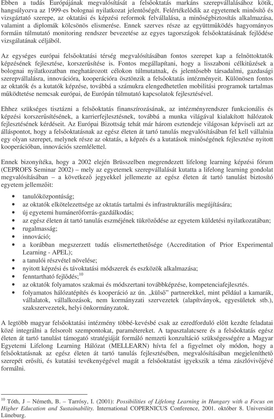 Ennek szerves része az együttmködés hagyományos formáin túlmutató monitoring rendszer bevezetése az egyes tagországok felsoktatásának fejldése vizsgálatának céljából.