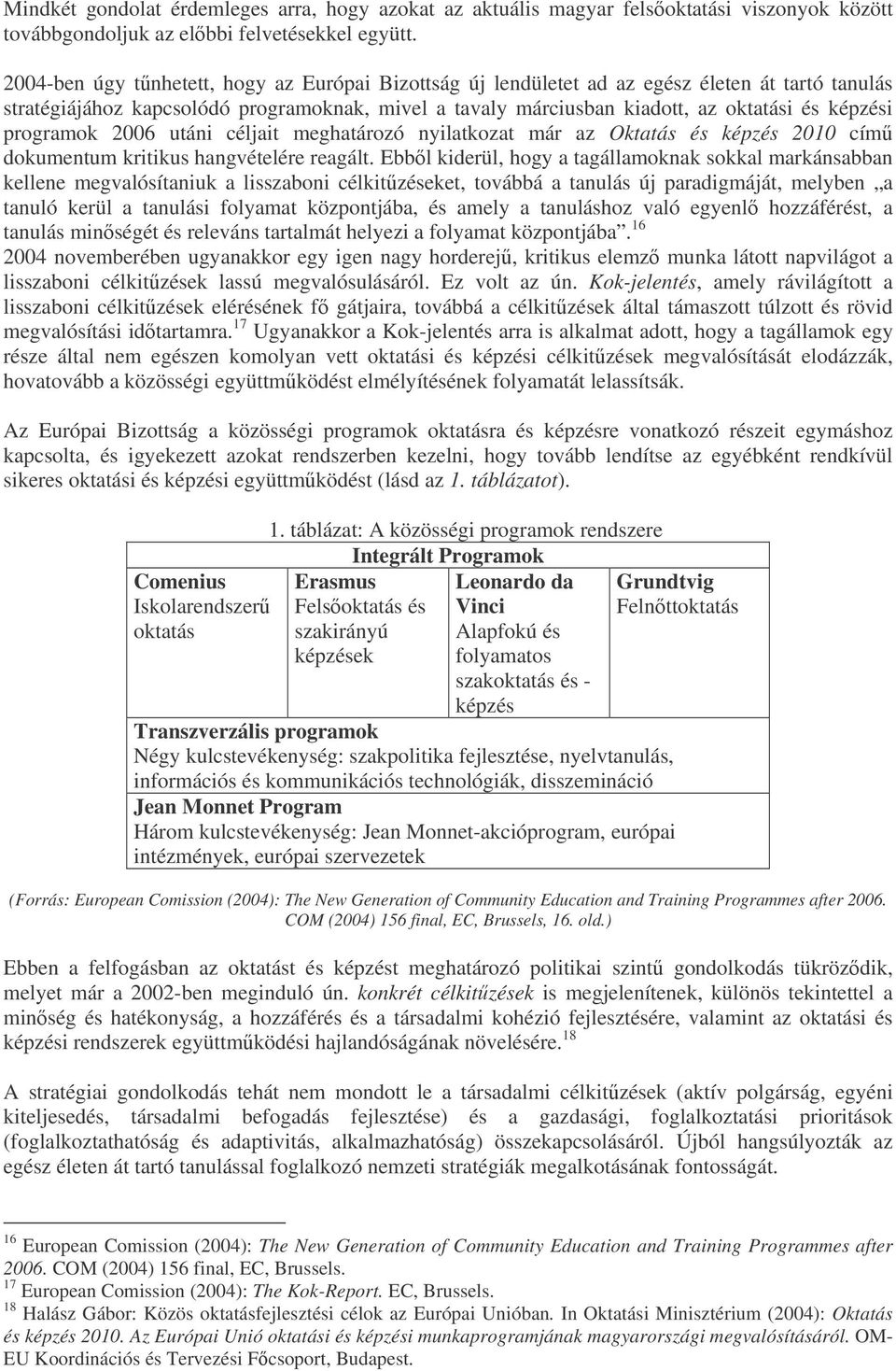 programok 2006 utáni céljait meghatározó nyilatkozat már az Oktatás és képzés 2010 cím dokumentum kritikus hangvételére reagált.