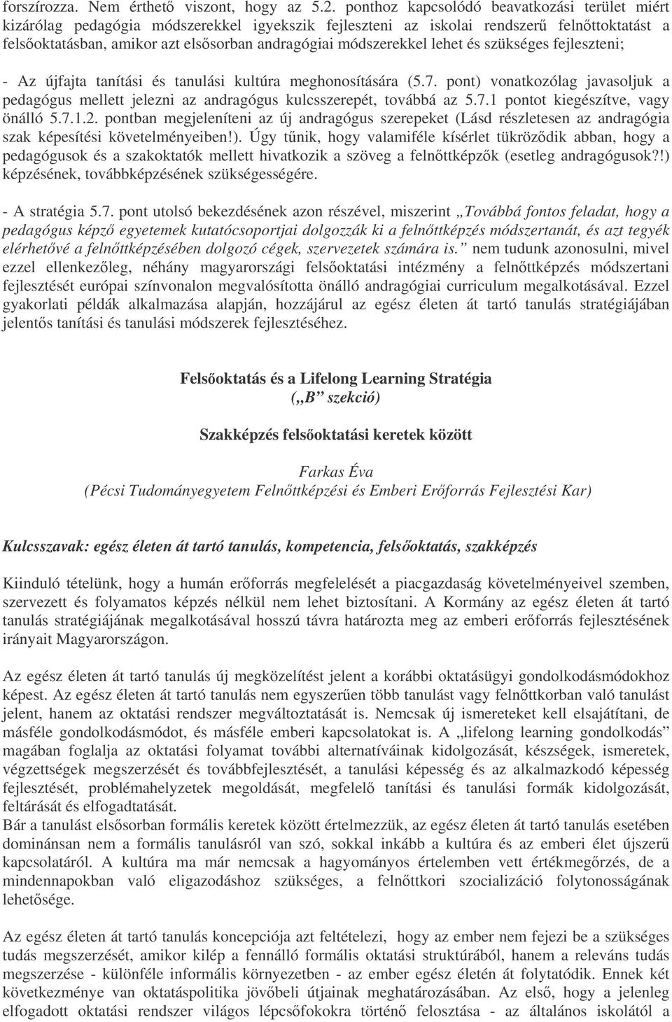 lehet és szükséges fejleszteni; - Az újfajta tanítási és tanulási kultúra meghonosítására (5.7. pont) vonatkozólag javasoljuk a pedagógus mellett jelezni az andragógus kulcsszerepét, továbbá az 5.7.1 pontot kiegészítve, vagy önálló 5.