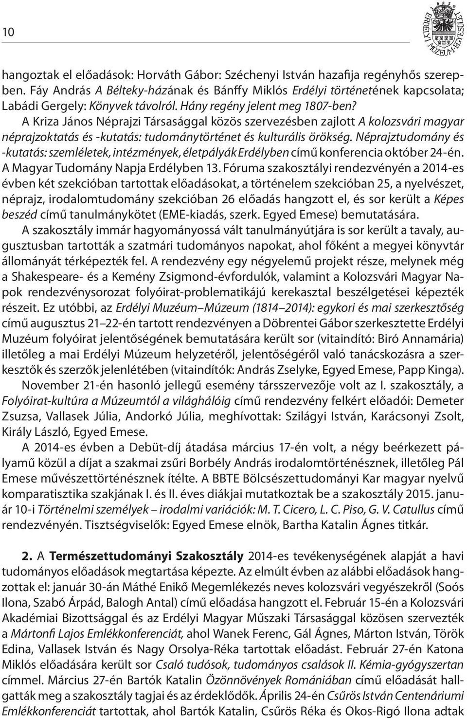 A Kriza János Néprajzi Társasággal közös szervezésben zajlott A kolozsvári magyar néprajzoktatás és -kutatás: tudománytörténet és kulturális örökség.