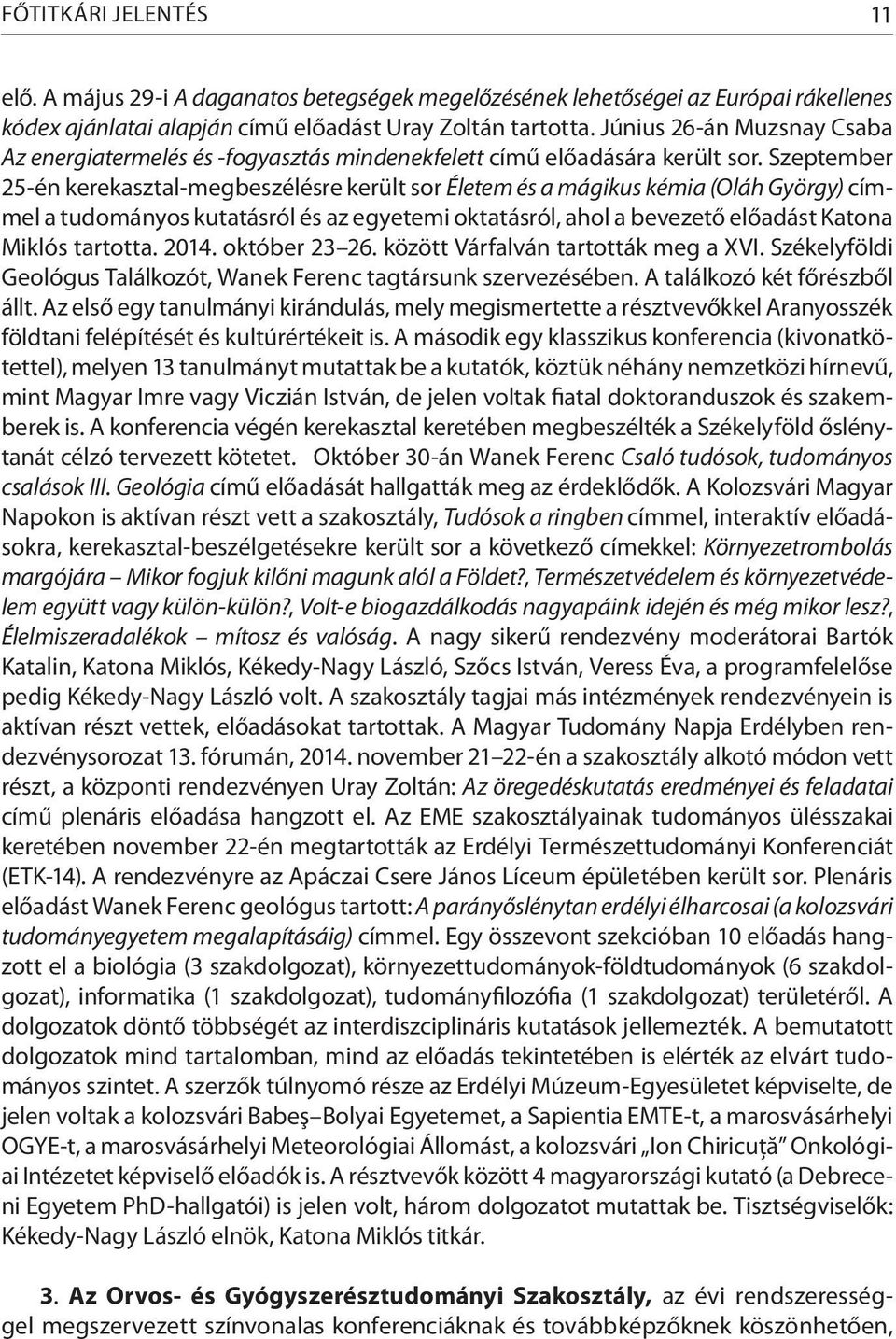 Szeptember 25-én kerekasztal-megbeszélésre került sor Életem és a mágikus kémia (Oláh György) címmel a tudományos kutatásról és az egyetemi oktatásról, ahol a bevezető előadást Katona Miklós tartotta.