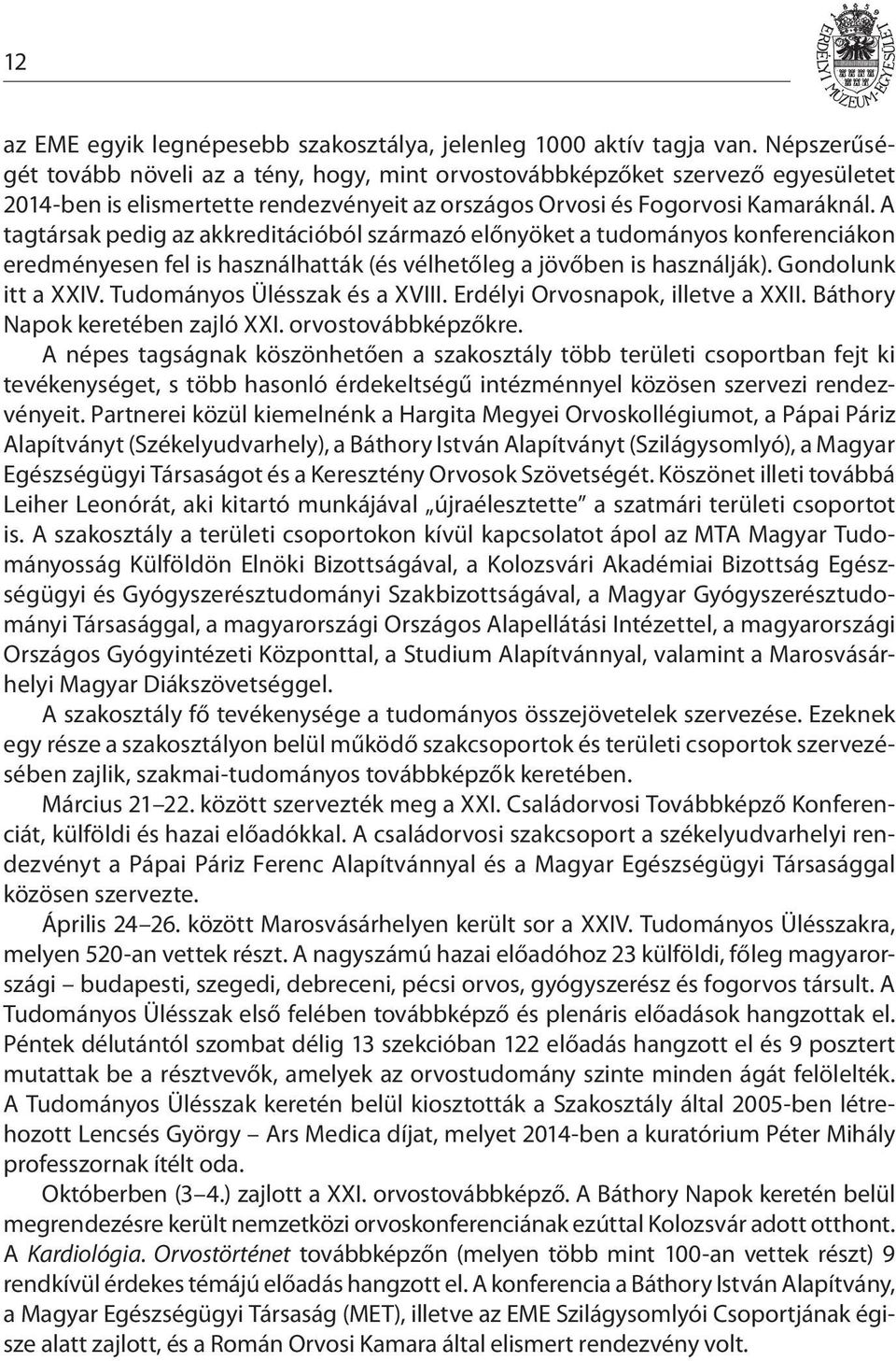 A tagtársak pedig az akkreditációból származó előnyöket a tudományos konferenciákon eredményesen fel is használhatták (és vélhetőleg a jövőben is használják). Gondolunk itt a XXIV.