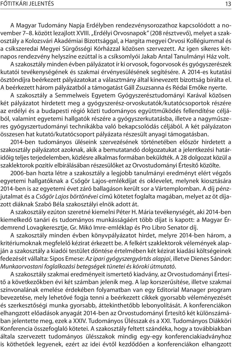 Az igen sikeres kétnapos rendezvény helyszíne ezúttal is a csíksomlyói Jakab Antal Tanulmányi Ház volt.