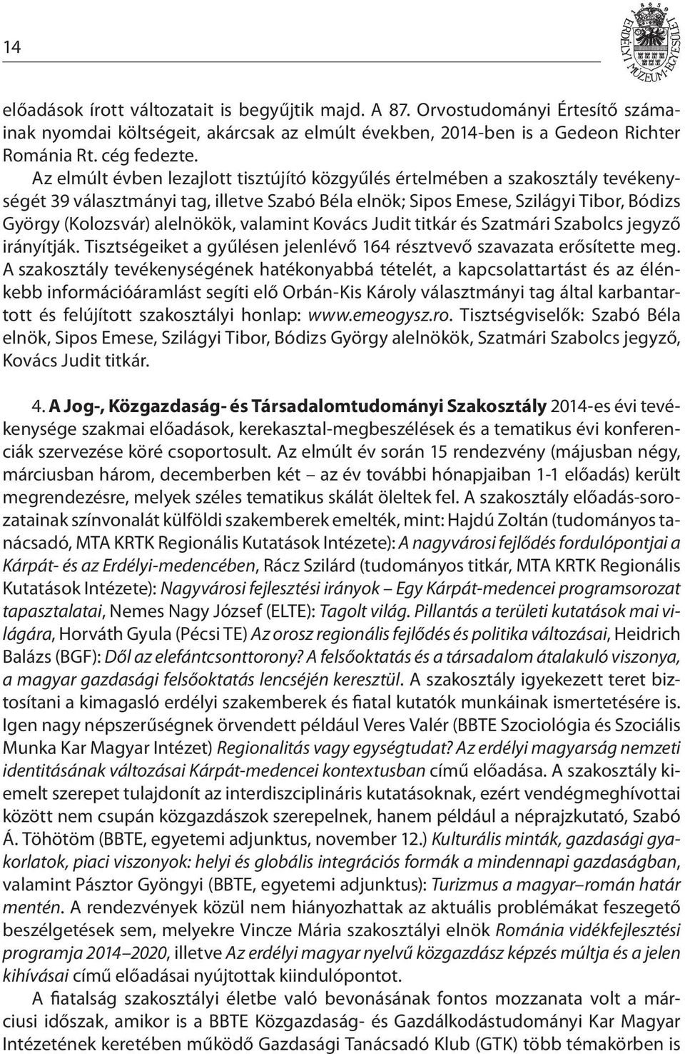 valamint Kovács Judit titkár és Szatmári Szabolcs jegyző irányítják. Tisztségeiket a gyűlésen jelenlévő 164 résztvevő szavazata erősítette meg.