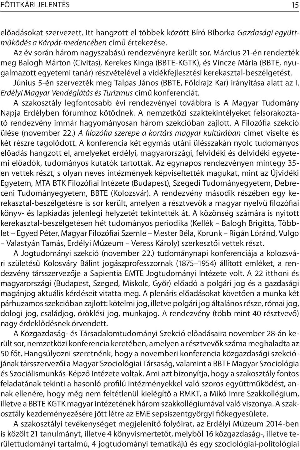 Március 21-én rendezték meg Balogh Márton (Civitas), Kerekes Kinga (BBTE-KGTK), és Vincze Mária (BBTE, nyugalmazott egyetemi tanár) részvételével a vidékfejlesztési kerekasztal-beszélgetést.