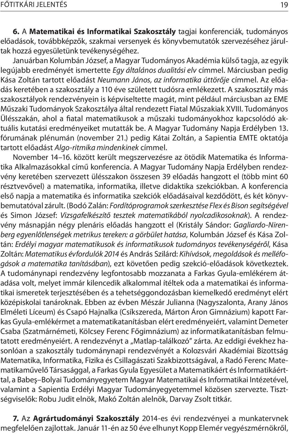 Januárban Kolumbán József, a Magyar Tudományos Akadémia külső tagja, az egyik legújabb eredményét ismertette Egy általános dualitási elv címmel.