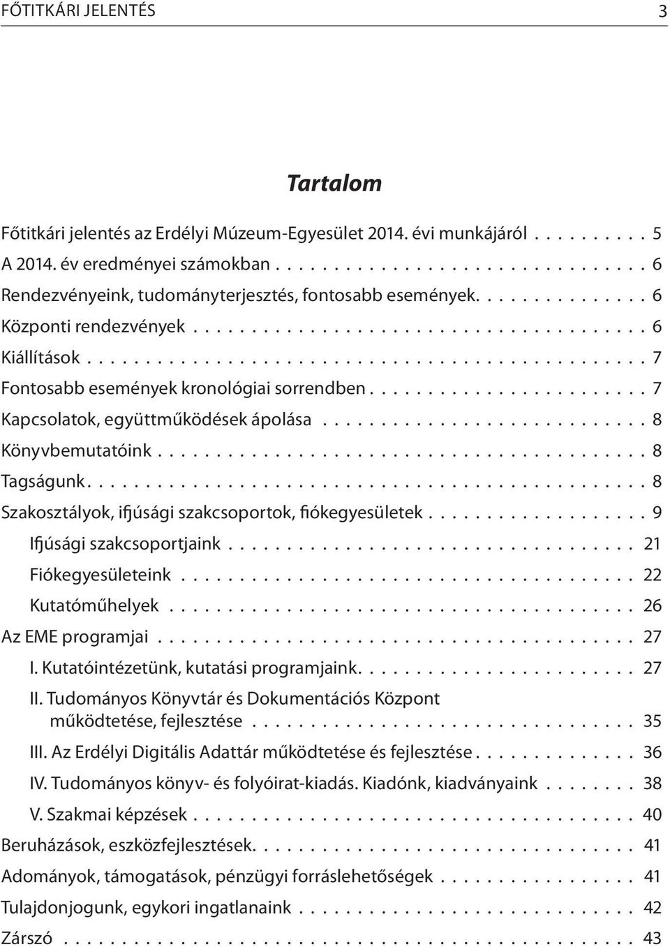 ............................................... 7 Fontosabb események kronológiai sorrendben........................ 7 Kapcsolatok, együttműködések ápolása............................ 8 Könyvbemutatóink.