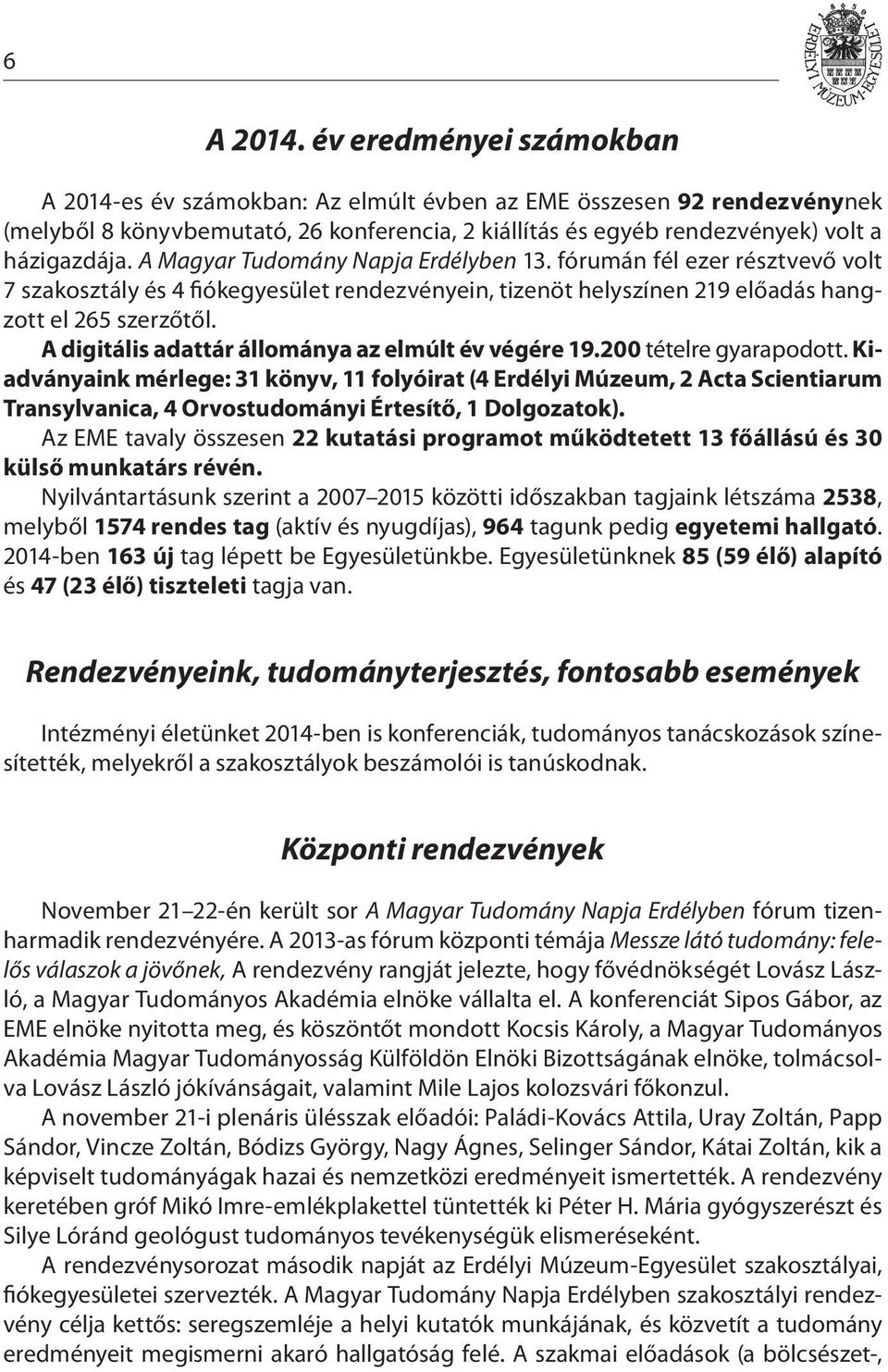 A Magyar Tudomány Napja Erdélyben 13. fórumán fél ezer résztvevő volt 7 szakosztály és 4 fiókegyesület rendezvényein, tizenöt helyszínen 219 előadás hangzott el 265 szerzőtől.