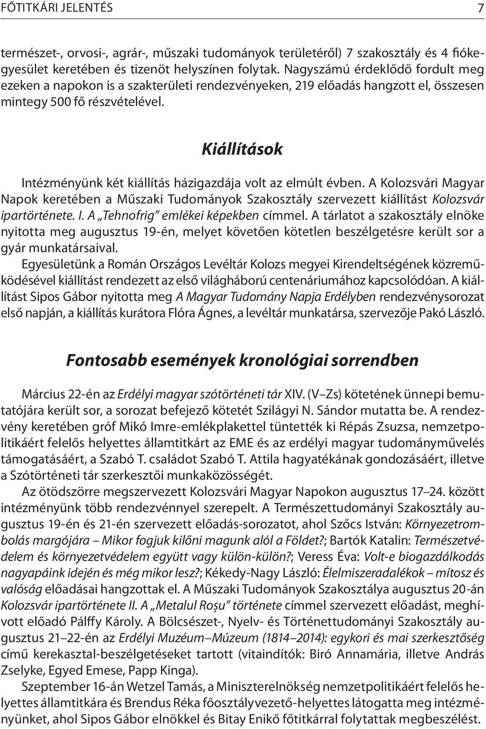 Kiállítások Intézményünk két kiállítás házigazdája volt az elmúlt évben. A Kolozsvári Magyar Napok keretében a Műszaki Tudományok Szakosztály szervezett kiállítást Kolozsvár ipartörténete. I. A Tehnofrig emlékei képekben címmel.