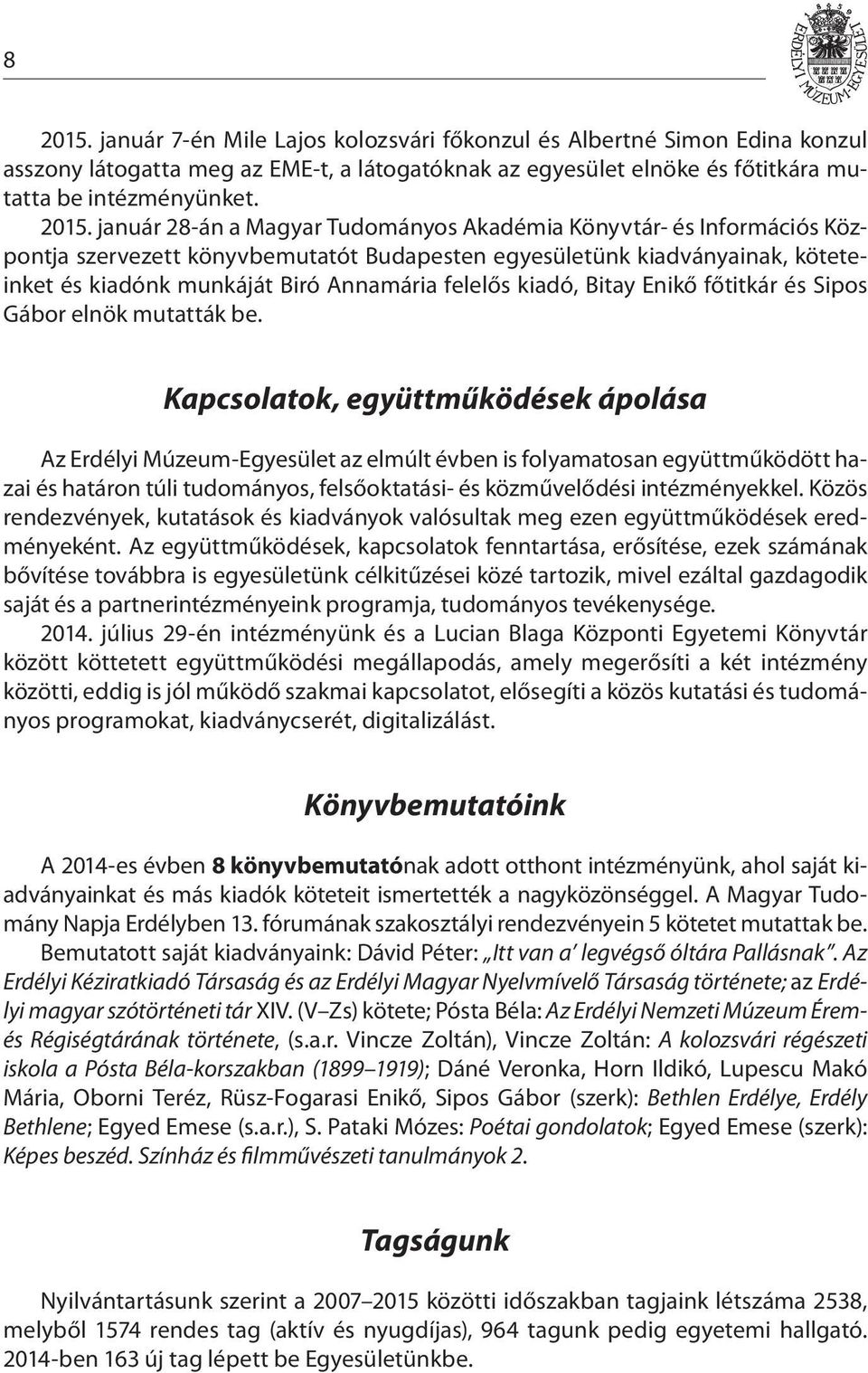 január 28-án a Magyar Tudományos Akadémia Könyvtár- és Információs Központja szervezett könyvbemutatót Budapesten egyesületünk kiadványainak, köteteinket és kiadónk munkáját Biró Annamária felelős