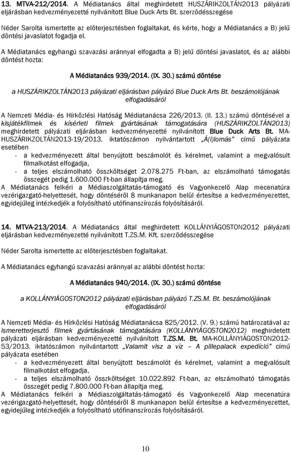 A Médiatanács egyhangú szavazási aránnyal elfogadta a B) jelű döntési javaslatot, és az alábbi döntést hozta: A Médiatanács 939/2014. (IX. 30.