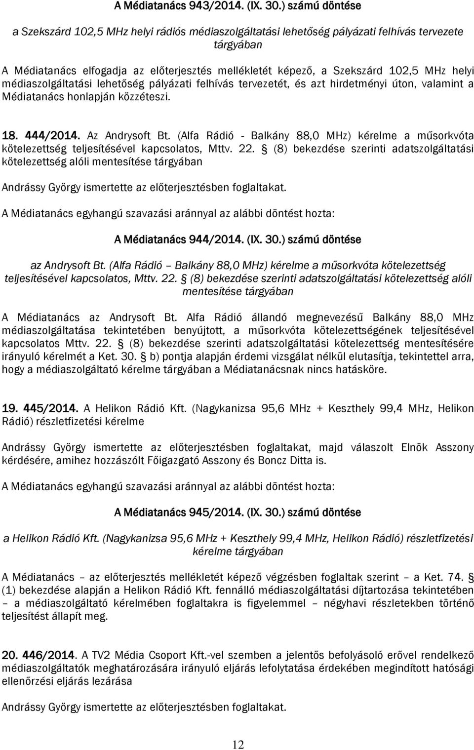 MHz helyi médiaszolgáltatási lehetőség pályázati felhívás tervezetét, és azt hirdetményi úton, valamint a Médiatanács honlapján közzéteszi. 18. 444/2014. Az Andrysoft Bt.