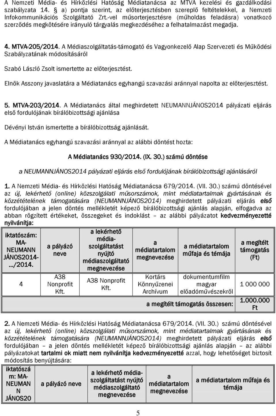 -vel műsorterjesztésre (műholdas feladásra) vonatkozó szerződés megkötésére irányuló tárgyalás megkezdéséhez a felhatalmazást megadja. 4. MTVA-205/2014.