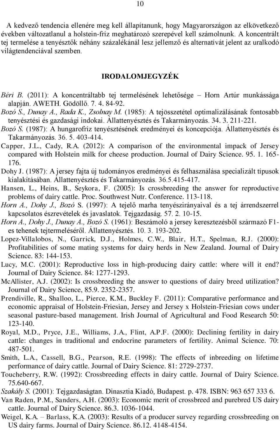 (2011): A koncentráltabb tej termelésének lehetősége Horn Artúr munkássága alapján. AWETH. Gödöllő. 7. 4. 84-92. Bozó S., Dunay A., Rada K., Zsolnay M.