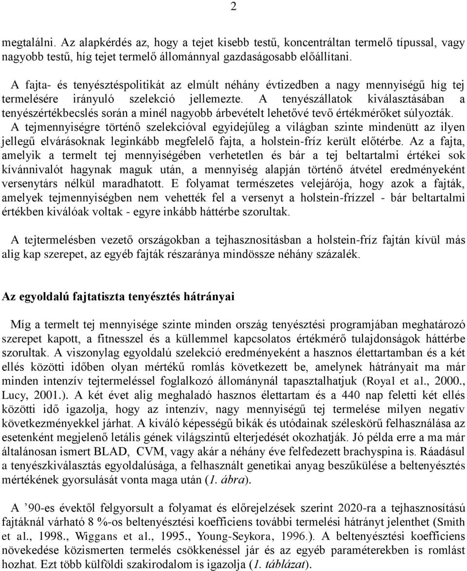 A tenyészállatok kiválasztásában a tenyészértékbecslés során a minél nagyobb árbevételt lehetővé tevő értékmérőket súlyozták.