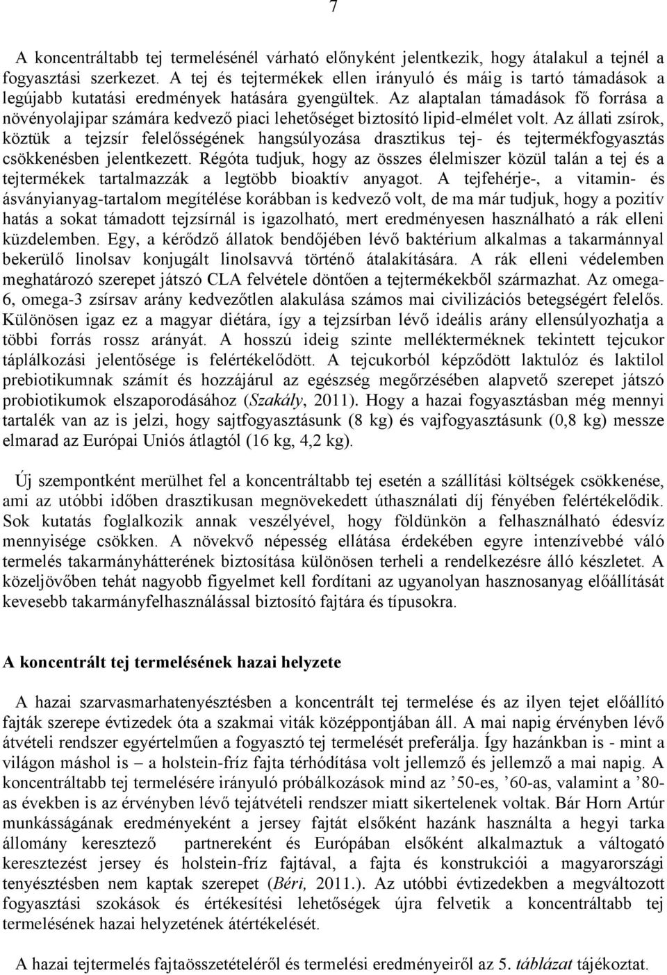 Az alaptalan támadások fő forrása a növényolajipar számára kedvező piaci lehetőséget biztosító lipid-elmélet volt.