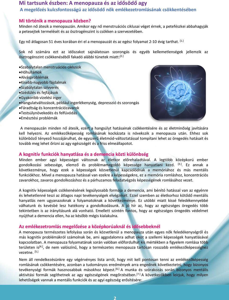 Egy nő átlagosan 51 éves korában éri el a menopauzát és az egész folyamat 2-10 évig tarthat. [1.