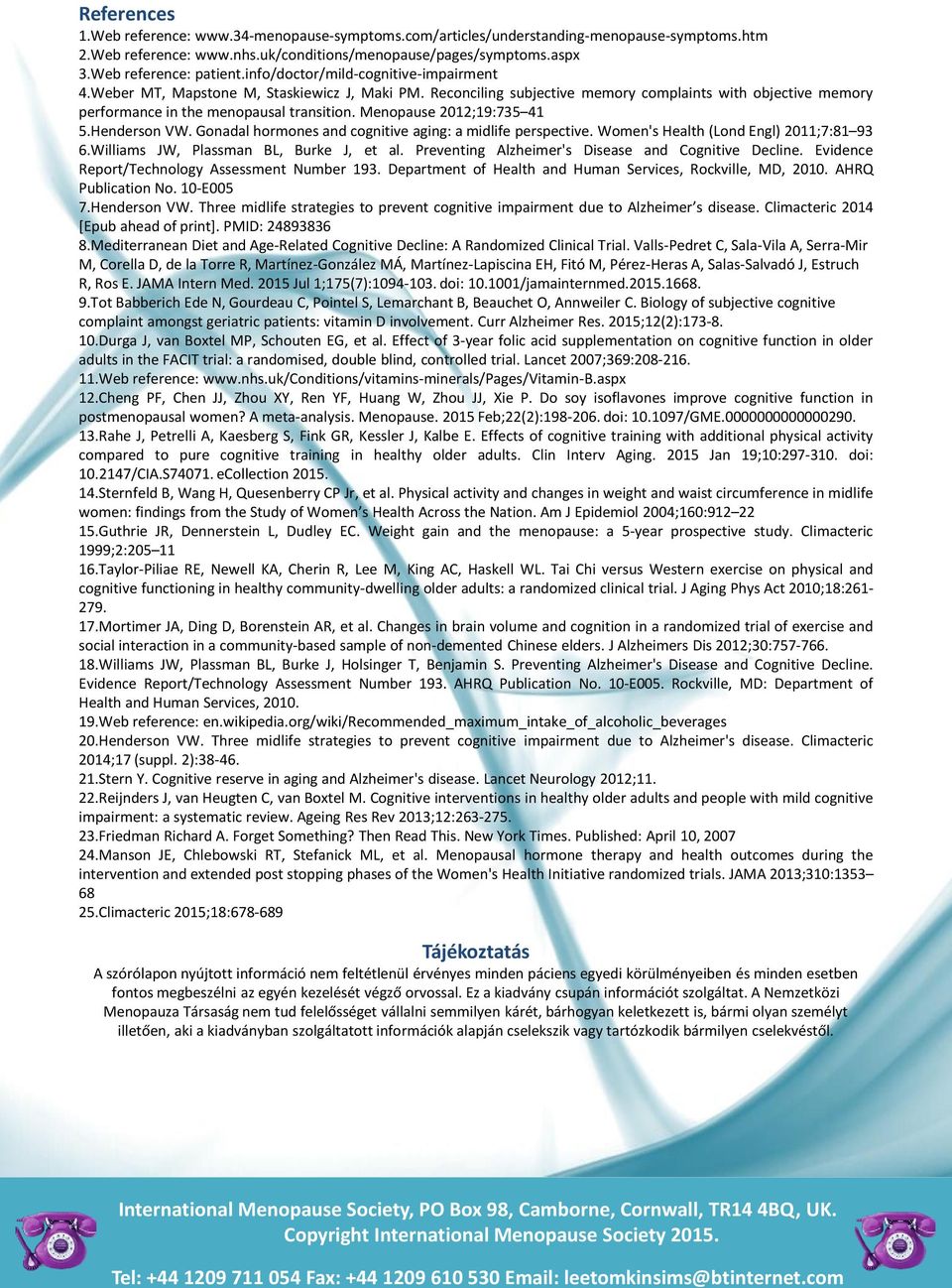 Menopause 2012;19:735 41 5.Henderson VW. Gonadal hormones and cognitive aging: a midlife perspective. Women's Health (Lond Engl) 2011;7:81 93 6.Williams JW, Plassman BL, Burke J, et al.