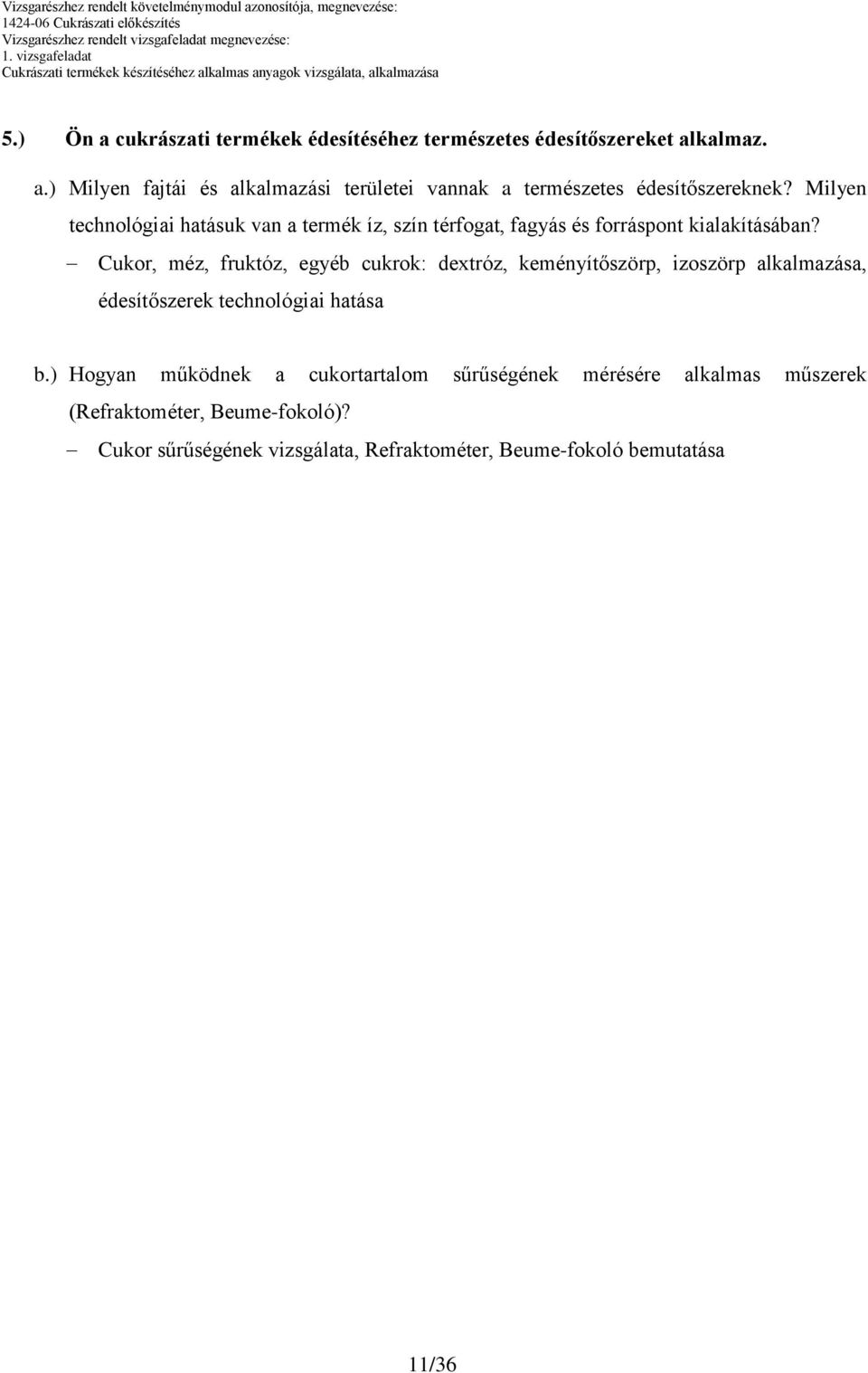 Cukor, méz, fruktóz, egyéb cukrok: dextróz, keményítőszörp, izoszörp alkalmazása, édesítőszerek technológiai hatása b.